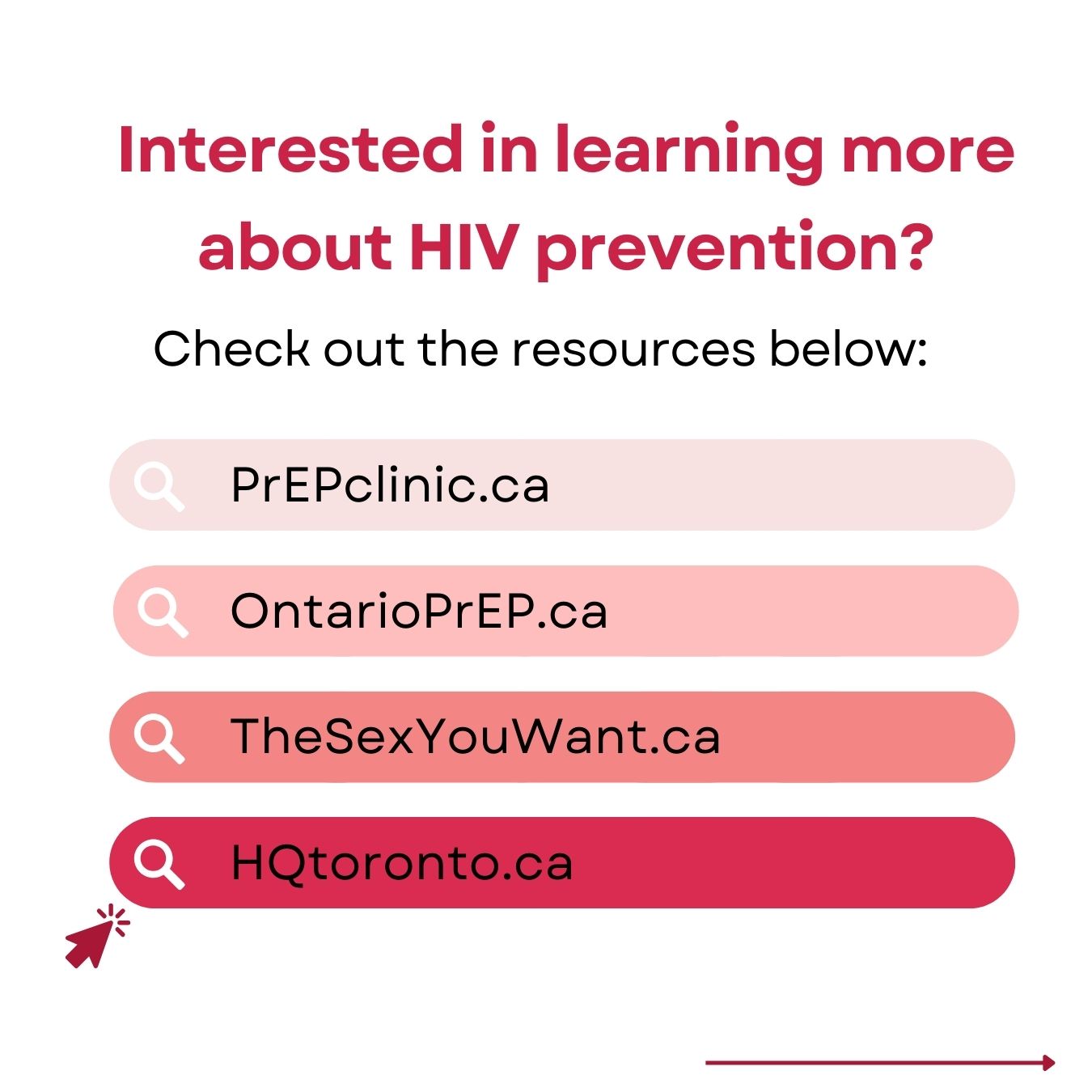 white background with big title text in pink reading "Interested in learning more about HIV prevention?" then a subheading in black states, "check out the resources below:" the options listed are PrEPclinic.ca, OntarioPrEP.ca, TheSexYouWant.ca and HQtoronto.ca 